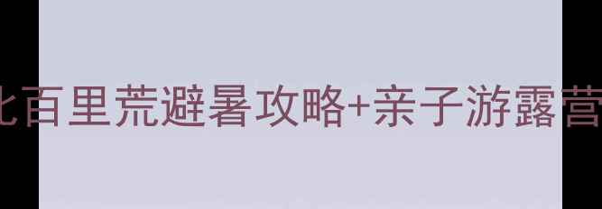 必打卡湖北百里荒避暑攻略亲子游露营徒步全指南