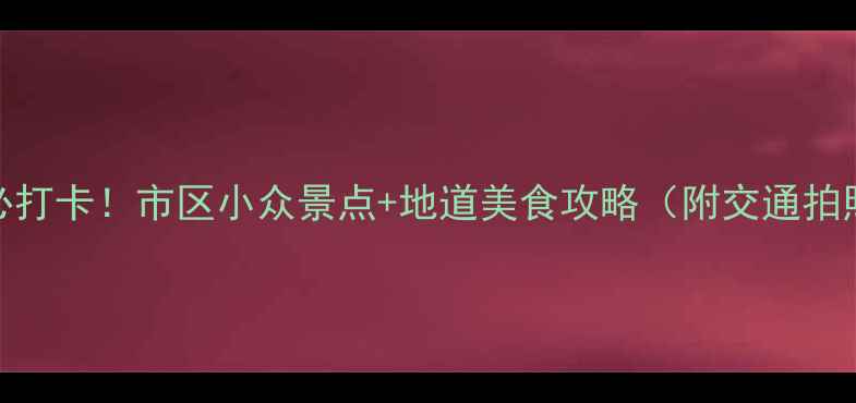 图片 忻州必打卡！市区小众景点+地道美食攻略（附交通拍照点）