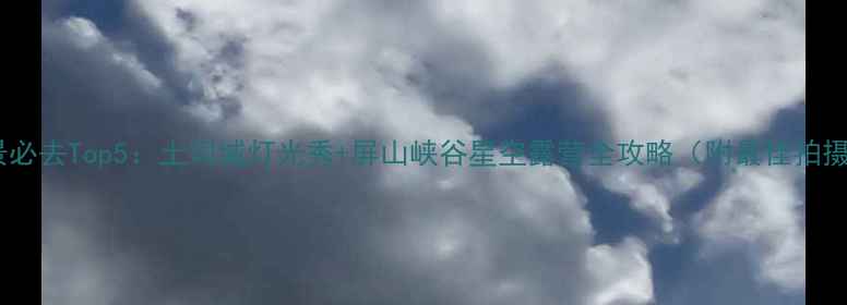 恩施夜景必去Top5土司城灯光秀屏山峡谷星空露营全攻略附最佳拍摄点位