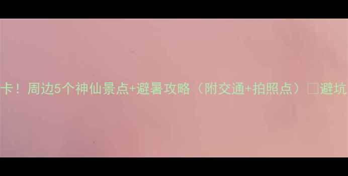 图片 恩施大峡谷必打卡！周边5个神仙景点+避暑攻略（附交通+拍照点）🌿避坑指南+隐藏玩法1