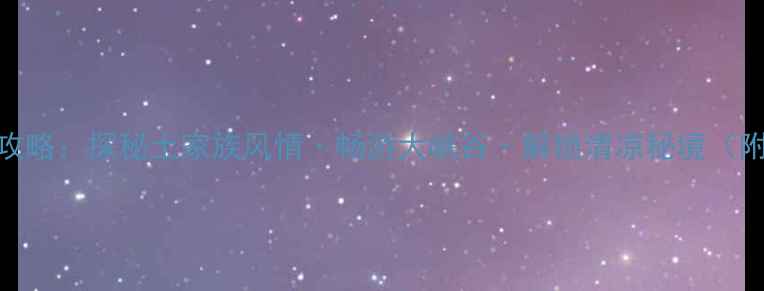 图片 恩施避暑胜地全攻略：探秘土家族风情·畅游大峡谷·解锁清凉秘境（附最新旅游路线）