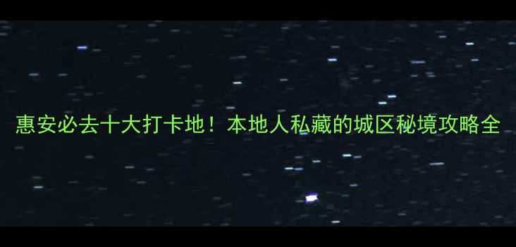 图片 惠安必去十大打卡地！本地人私藏的城区秘境攻略全