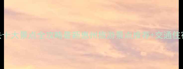 图片 惠州必去十大景点全攻略最新惠州旅游景点推荐+交通住宿全指南