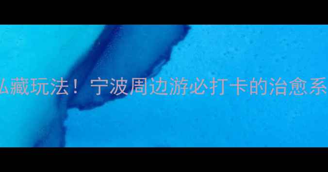 图片 慈溪九龙湖风景区私藏玩法！宁波周边游必打卡的治愈系秘境，附超全攻略1