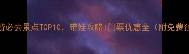 图片 成都亲子游必去景点TOP10，带娃攻略+门票优惠全（附免费预约方式）