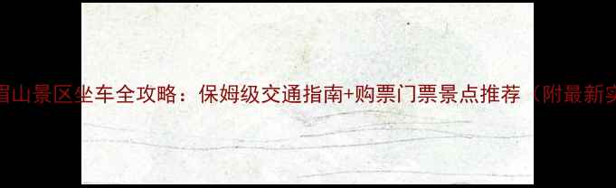 图片 成都到峨眉山景区坐车全攻略：保姆级交通指南+购票门票景点推荐（附最新实时信息）