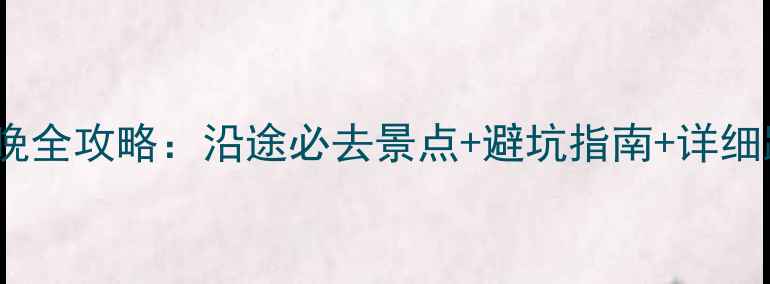 成都到新疆自驾7天6晚全攻略沿途必去景点避坑指南详细路线规划附地图