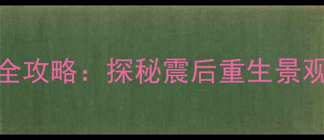 成都到汶川自驾游全攻略探秘震后重生景观九寨沟周边秘境