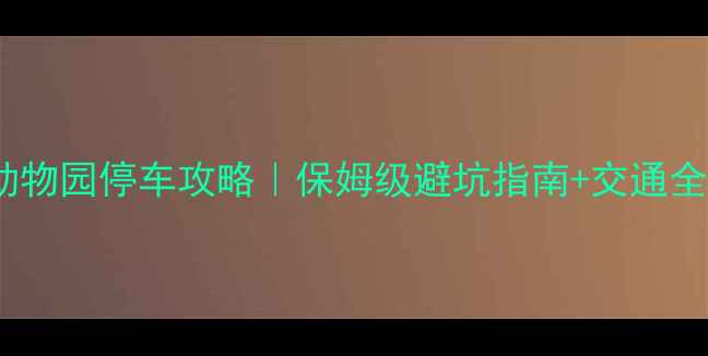 图片 成都动物园停车攻略｜保姆级避坑指南+交通全🚗🚌1