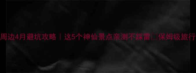 图片 成都周边4月避坑攻略｜这5个神仙景点亲测不踩雷✨保姆级旅行清单
