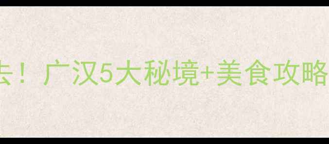 图片 成都周边亲子游必去！广汉5大秘境+美食攻略全（附自驾路线）1
