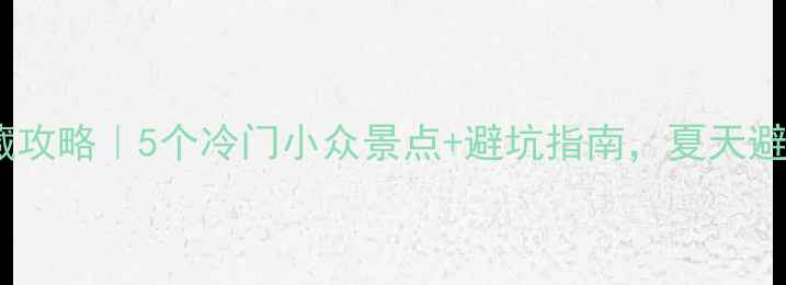 图片 成都周边游私藏攻略｜5个冷门小众景点+避坑指南，夏天避暑不踩雷！🌿2