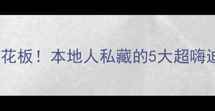 成都夜生活天花板本地人私藏的5大超嗨迪吧打卡攻略