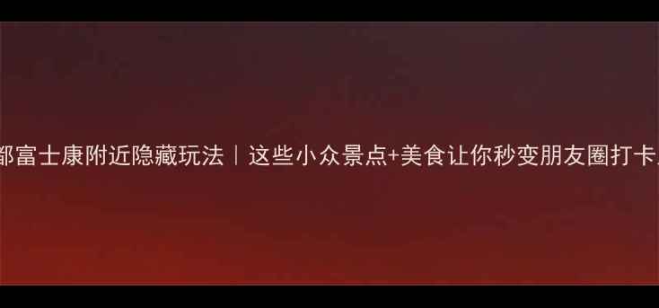 图片 成都富士康附近隐藏玩法｜这些小众景点+美食让你秒变朋友圈打卡王1