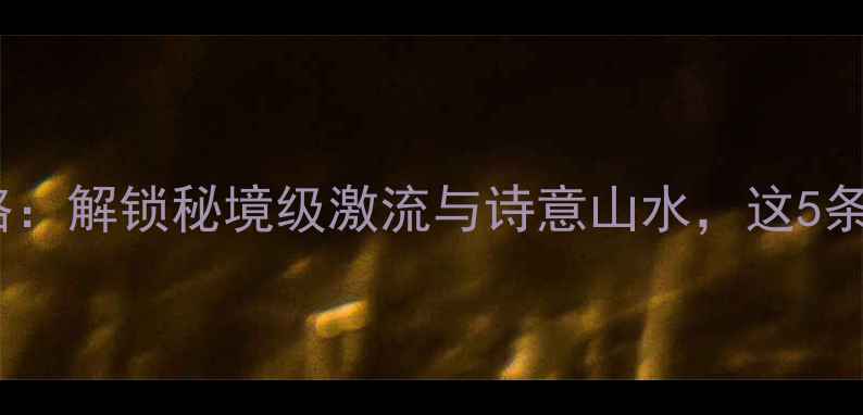 图片 成都漂流全攻略：解锁秘境级激流与诗意山水，这5条线路必打卡！2