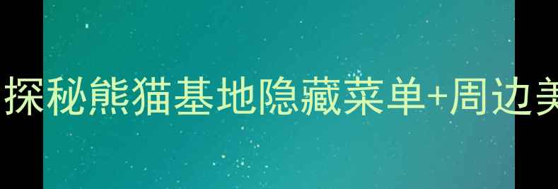 图片 成都熊猫基地必吃美食推荐：探秘熊猫基地隐藏菜单+周边美食打卡攻略（附详细地图）2