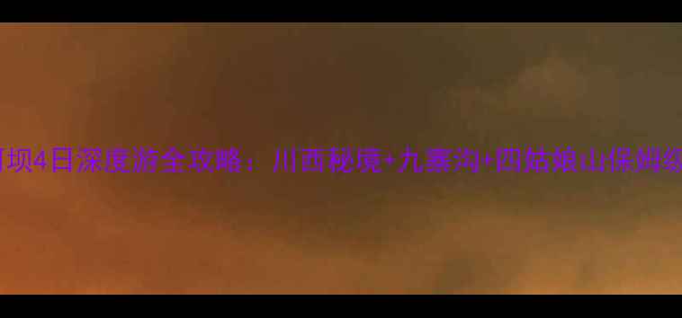 图片 成都自驾阿坝4日深度游全攻略：川西秘境+九寨沟+四姑娘山保姆级路线规划1