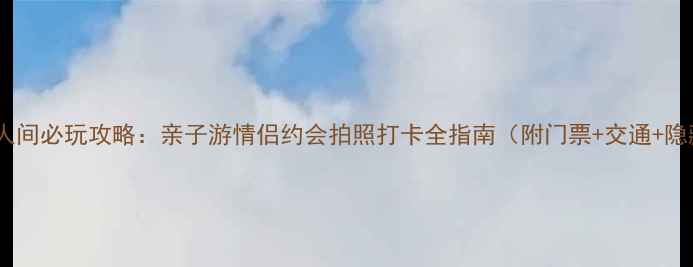 成都花舞人间必玩攻略亲子游情侣约会拍照打卡全指南附门票交通隐藏玩法