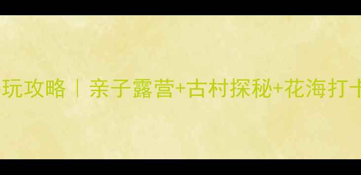 图片 房山春天必玩攻略｜亲子露营+古村探秘+花海打卡全指南🌸1