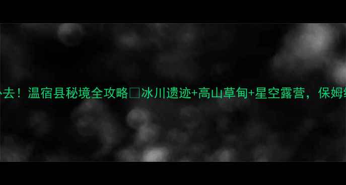 托木尔峰必去温宿县秘境全攻略冰川遗迹高山草甸星空露营保姆级打卡指南