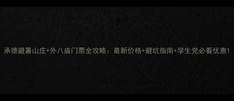 图片 承德避暑山庄+外八庙门票全攻略：最新价格+避坑指南+学生党必看优惠1