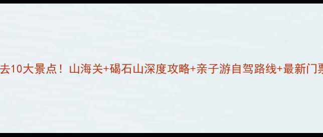 图片 抚宁必去10大景点！山海关+碣石山深度攻略+亲子游自驾路线+最新门票价格2