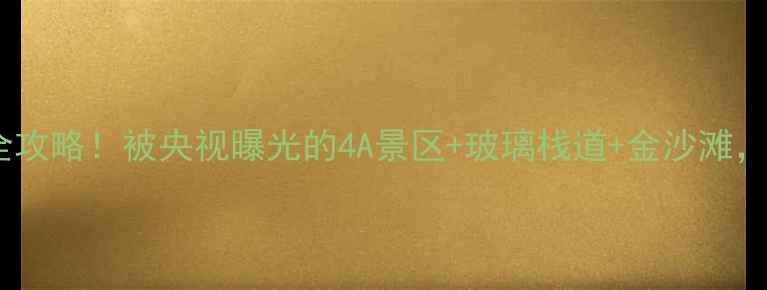 招远小众秘境全攻略被央视曝光的4A景区玻璃栈道金沙滩亲子游必看