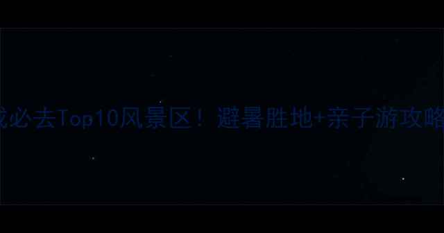 文成必去Top10风景区避暑胜地亲子游攻略全