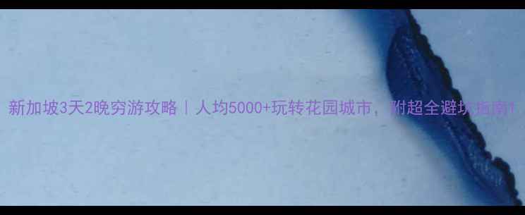 图片 新加坡3天2晚穷游攻略｜人均5000+玩转花园城市，附超全避坑指南1