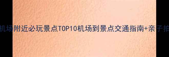 图片 新加坡樟宜机场附近必玩景点TOP10机场到景点交通指南+亲子拍照美食攻略