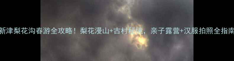 图片 新津梨花沟春游全攻略！梨花漫山+古村秘境，亲子露营+汉服拍照全指南