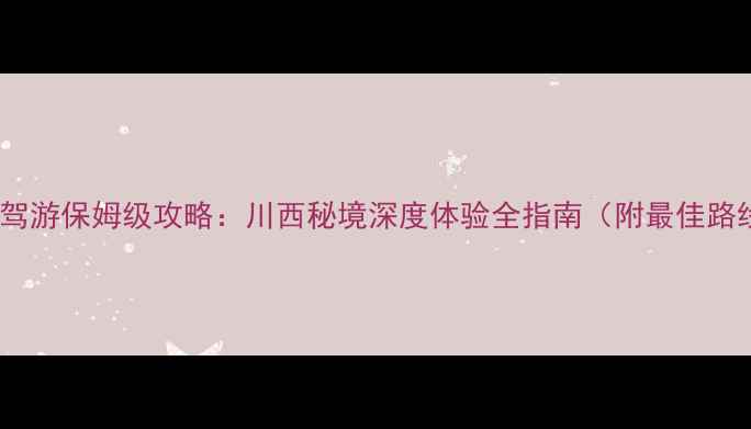 新都桥色达自驾游保姆级攻略川西秘境深度体验全指南附最佳路线避坑贴士