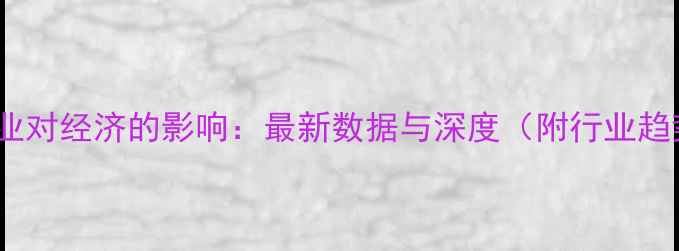 图片 旅游业对经济的影响：最新数据与深度（附行业趋势）2