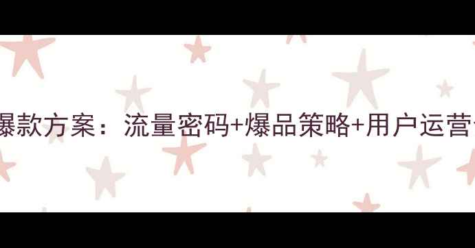 旅游商品营销爆款方案流量密码爆品策略用户运营全附案例