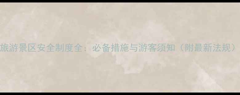 图片 旅游景区安全制度全：必备措施与游客须知（附最新法规）