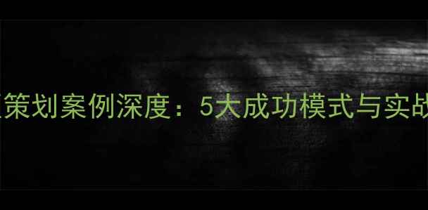 旅游景区策划案例深度5大成功模式与实战经验全