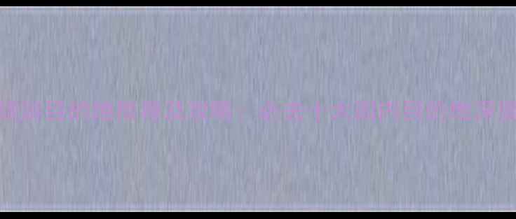 旅游目的地推荐及攻略必去十大国内目的地深度