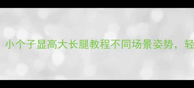 图片 旅行拍照姿势全攻略：小个子显高大长腿教程不同场景姿势，轻松拍出朋友圈爆款！1