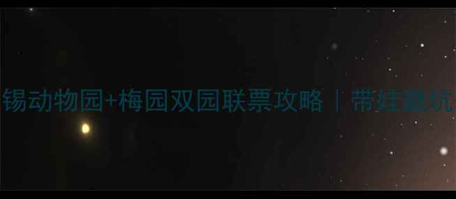 无锡亲子游必看无锡动物园梅园双园联票攻略带娃避坑拍照圣地全公开