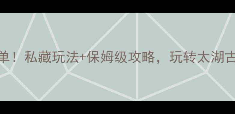 无锡必去景点清单私藏玩法保姆级攻略玩转太湖古镇到现代艺术区