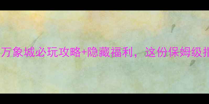 图片 无锡必打卡地！万象城必玩攻略+隐藏福利，这份保姆级指南建议收藏！2