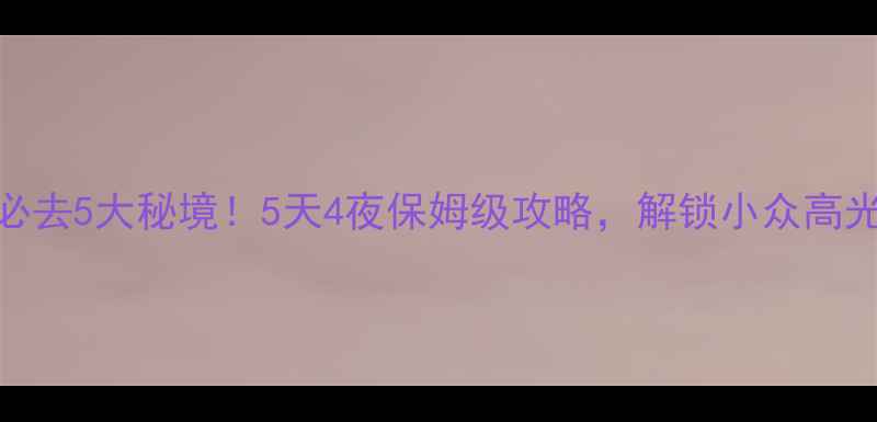 日喀则必去5大秘境5天4夜保姆级攻略解锁小众高光打卡地