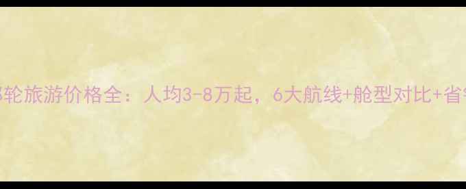 图片 日本邮轮旅游价格全：人均3-8万起，6大航线+舱型对比+省钱技巧