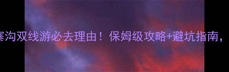 图片 日照黄海+九寨沟双线游必去理由！保姆级攻略+避坑指南，附详细行程表