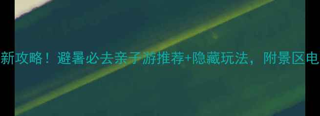 图片 昆山峡漂流最新攻略！避暑必去亲子游推荐+隐藏玩法，附景区电话和交通指南