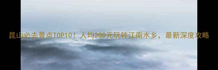 图片 昆山必去景点TOP10！人均200元玩转江南水乡，最新深度攻略