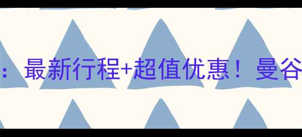 图片 昆明出发泰国7天6晚跟团游：最新行程+超值优惠！曼谷清迈普吉岛深度体验全攻略