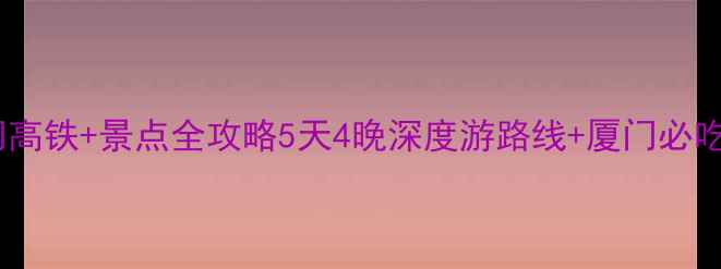 图片 昆明到厦门高铁+景点全攻略5天4晚深度游路线+厦门必吃美食清单2