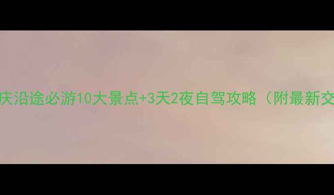 图片 昆明到重庆沿途必游10大景点+3天2夜自驾攻略（附最新交通指南）