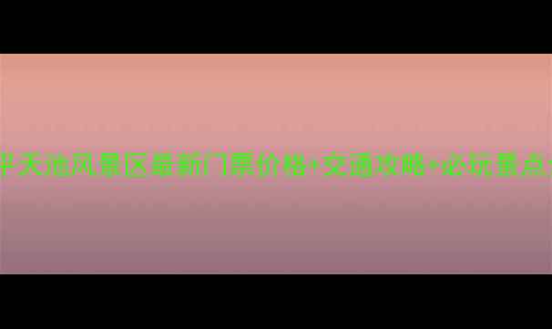 图片 昌平天池风景区最新门票价格+交通攻略+必玩景点全1